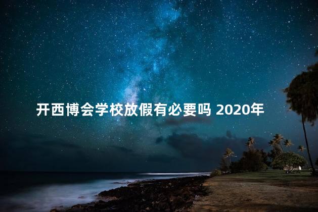 开西博会学校放假有必要吗 2020年小学放寒假时间